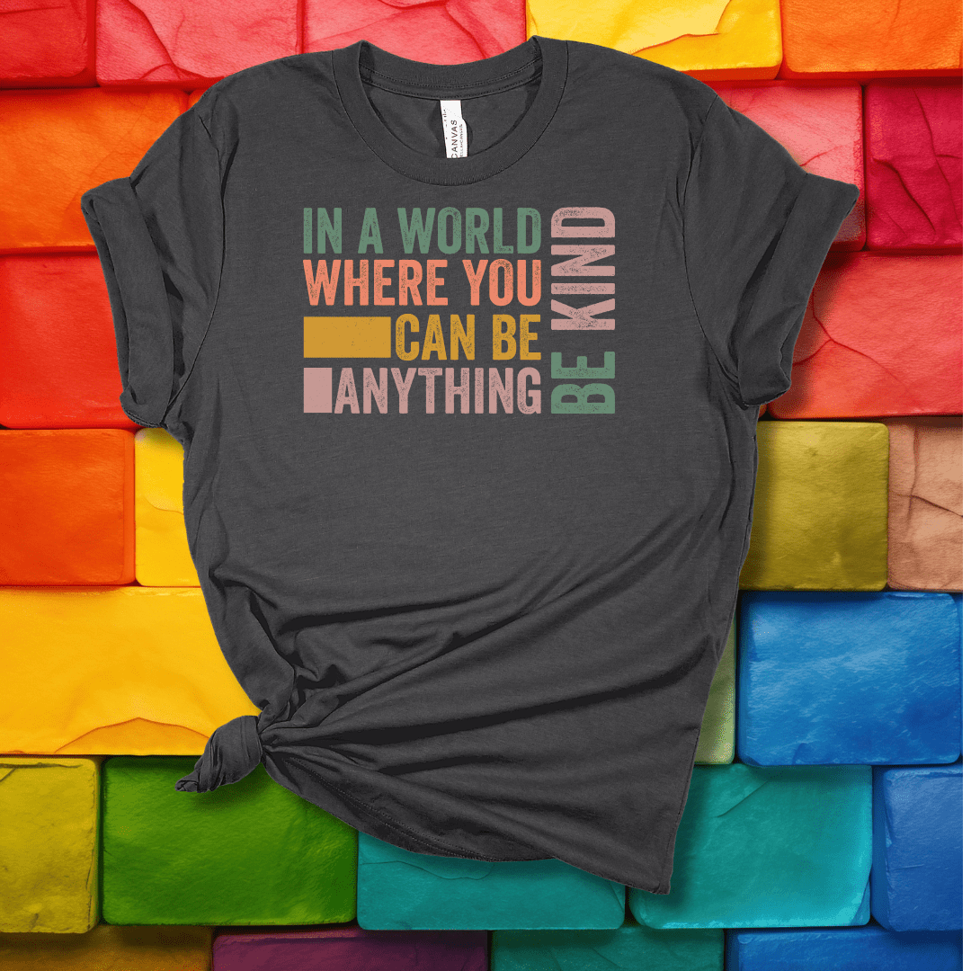 Printify T-Shirt Dark Grey Heather / S In a world where you can be anything...be kind!