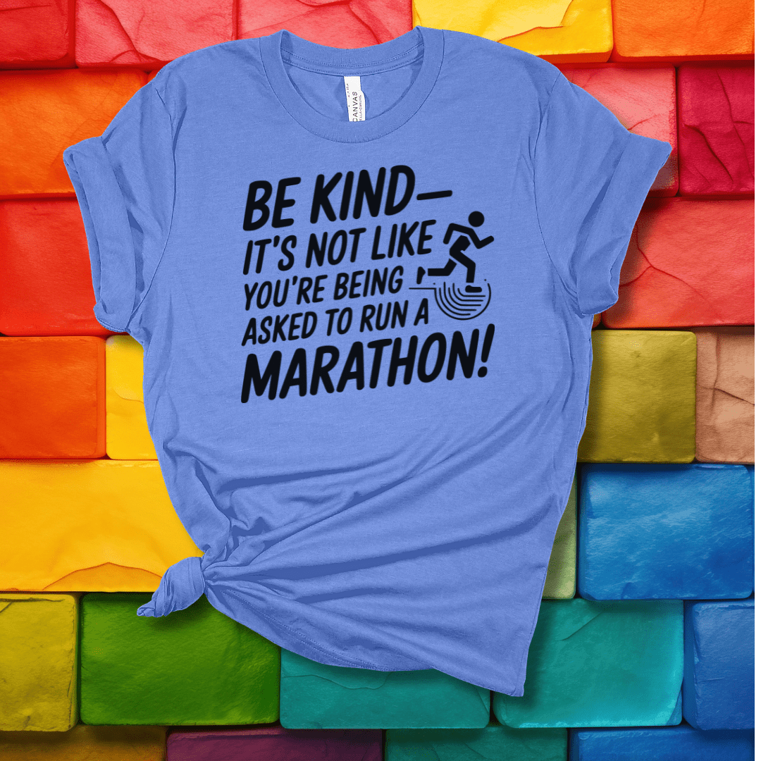 Printify T-Shirt Heather Columbia Blue / S Be Kind - It's not like you're being asked to run a Marathon!