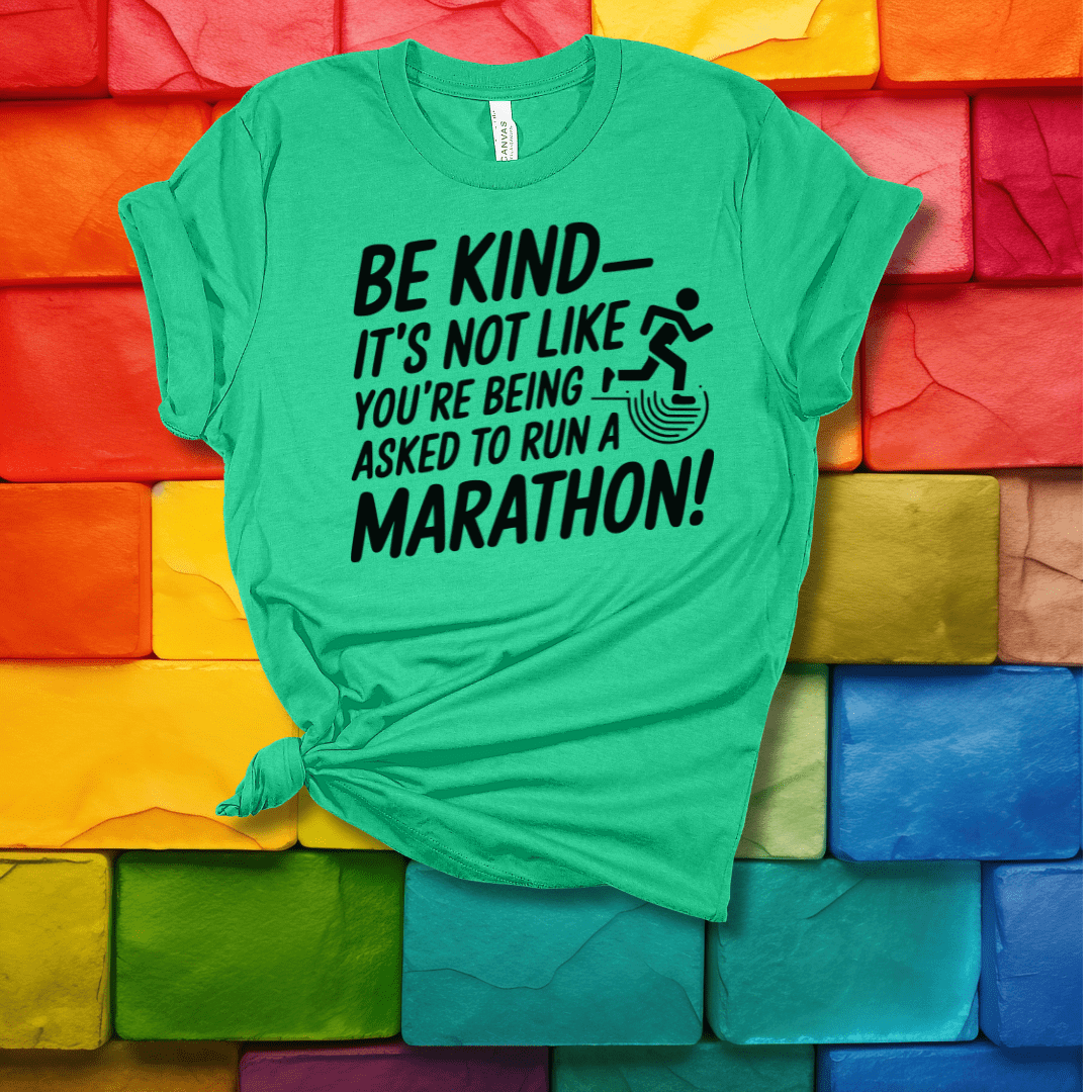 Printify T-Shirt Heather Kelly / S Be Kind - It's not like you're being asked to run a Marathon!