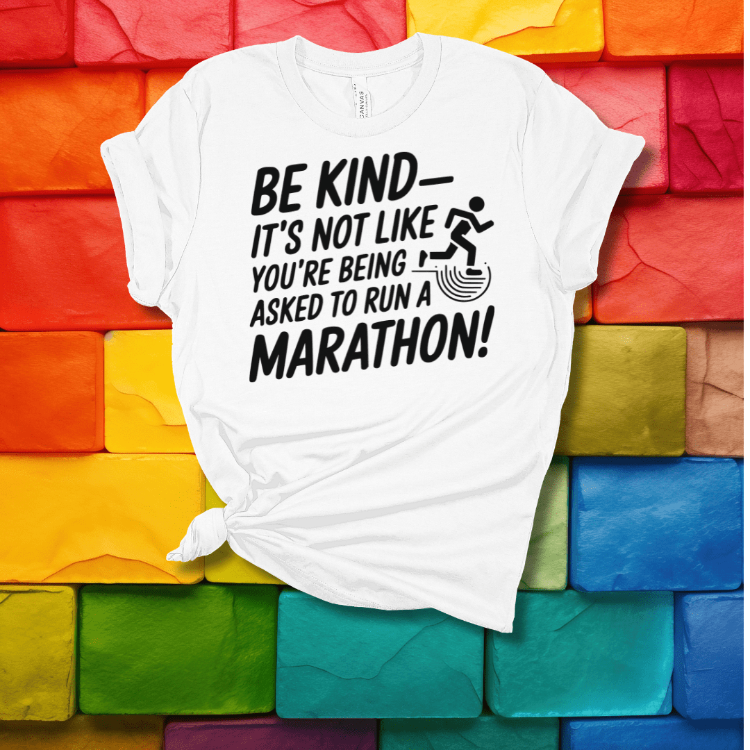 Printify T-Shirt White / S Be Kind - It's not like you're being asked to run a Marathon!