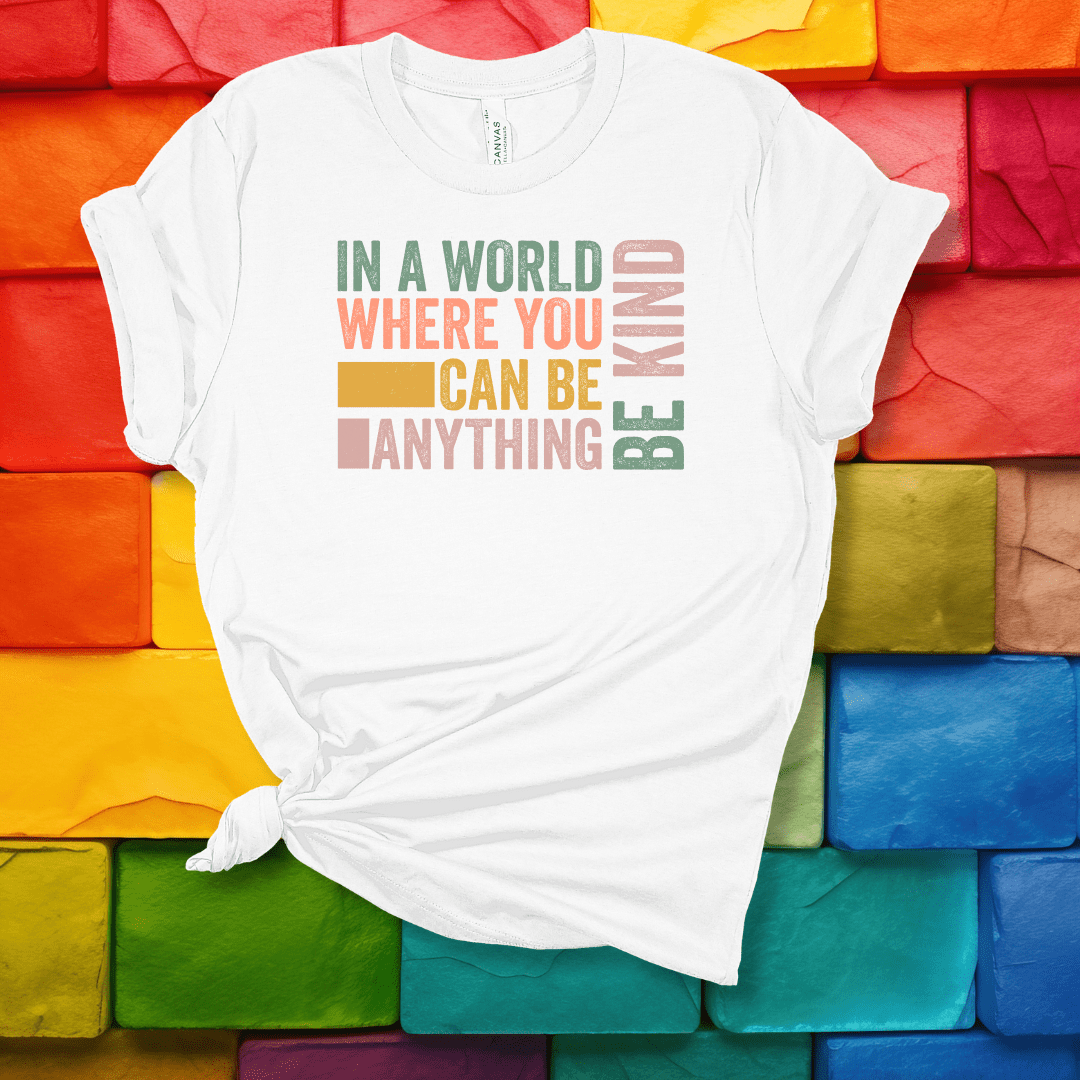 Printify T-Shirt White / S In a world where you can be anything...be kind!