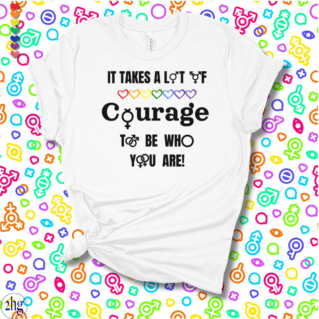 Printify T-Shirt White / S It takes a lot of COURAGE to be who you are!